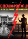 The Breaking Point of Love or The Zillionaire’s Abandoned Wife